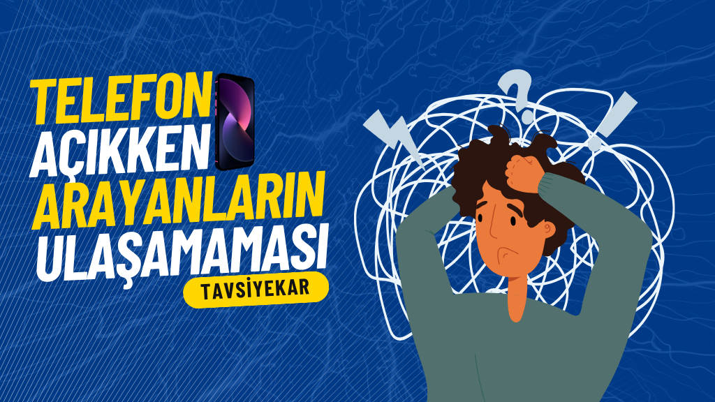 Telefon açıkken arayanlar ulaşamıyor